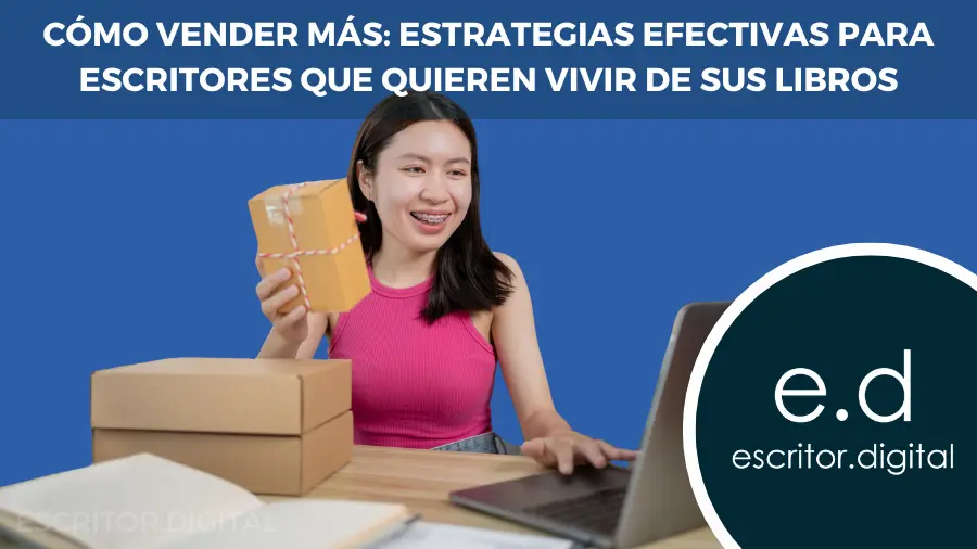 Como vender mas estrategias efectivas para escritores que quieren vivir de sus libros